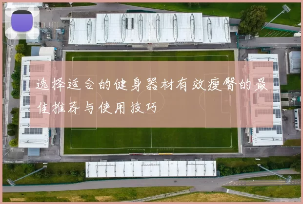 选择适合的健身器材有效瘦臀的最佳推荐与使用技巧