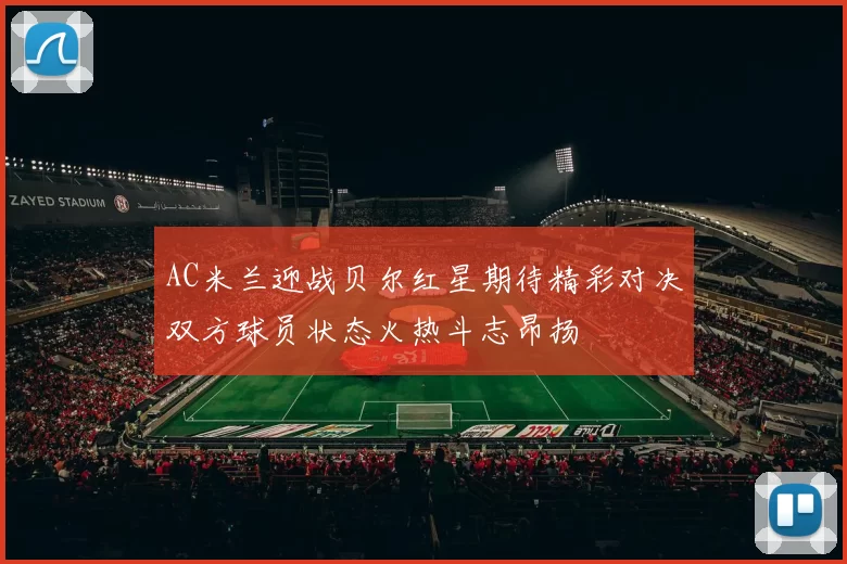 AC米兰迎战贝尔红星期待精彩对决双方球员状态火热斗志昂扬